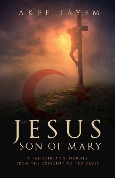 Cover for Akef Tayem · Jesus, Son of Mary: A Palestinian's Journey from the Crescent to the Cross (Pocketbok) (2020)