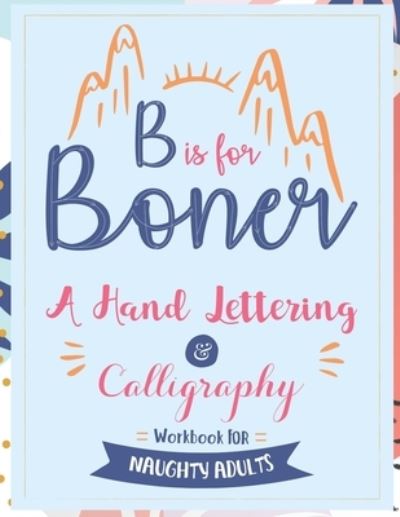 Cover for Your Quirky Aunt · B is for Boner - A Hand Lettering and Calligraphy Workbook for Naughty Adults (Paperback Book) (2020)