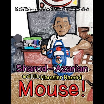 Cover for Mayra-Alejandra Alvarado · Sharod-Azarian and His Hamster Named Mouse! (Paperback Book) (2021)