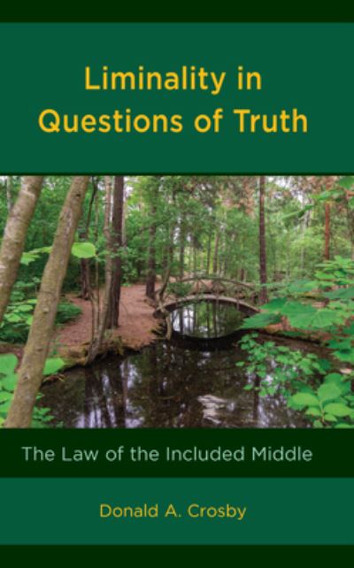 Liminality in Questions of Truth: The Law of the Included Middle - Donald A. Crosby - Books - Bloomsbury Publishing Plc - 9781666934311 - September 12, 2023
