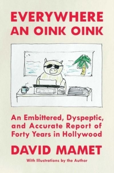 Cover for David Mamet · Everywhere an Oink Oink: An Embittered, Dyspeptic, and Accurate Report of Forty Years in Hollywood (Gebundenes Buch) (2024)