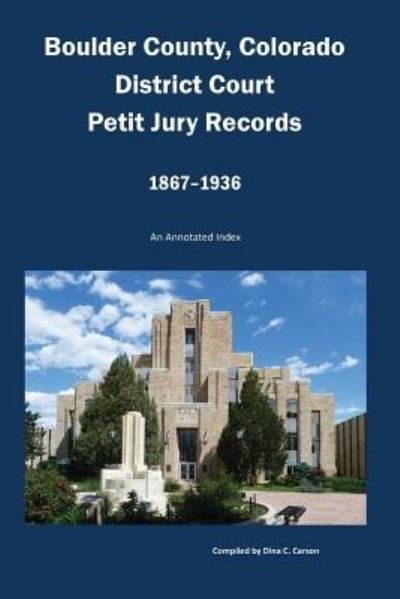 Cover for Dina C Carson · Boulder County, Colorado District Court, Petit Jury Records, 1867-1936 (Paperback Book) (2017)