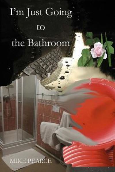 I'm just going to the Bathroom - Mike Pearce - Books - Createspace Independent Publishing Platf - 9781725110311 - August 10, 2018