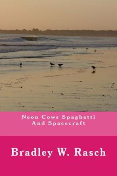 Cover for Bradley W Rasch · Neon Cows Spaghetti and Spacecraft (Paperback Book) (2018)