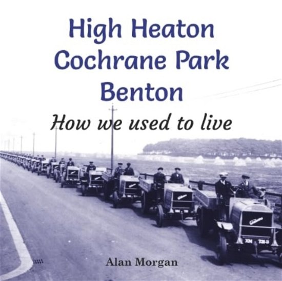 High Heaton, Cochrane Park, Benton: How we used to Live - Alan Morgan - Książki - Newcastle Libraries & Information Servic - 9781739223311 - 9 sierpnia 2023