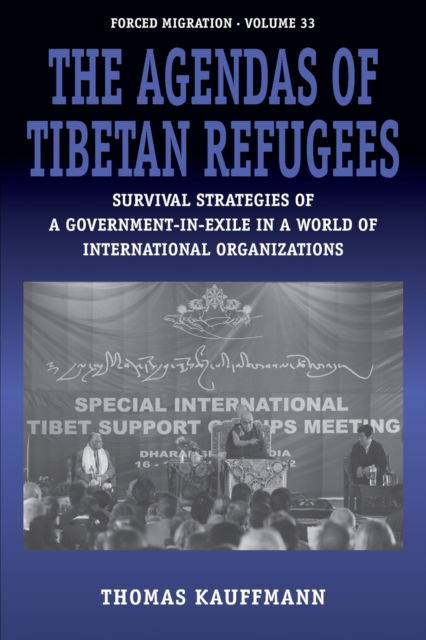 Cover for Thomas Kauffmann · The Agendas of Tibetan Refugees: Survival Strategies of a Government-in-Exile in a World of International Organizations - Forced Migration (Paperback Book) (2018)