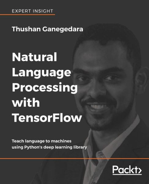 Cover for Thushan Ganegedara · Natural Language Processing with TensorFlow: Teach language to machines using Python's deep learning library (Paperback Book) (2018)