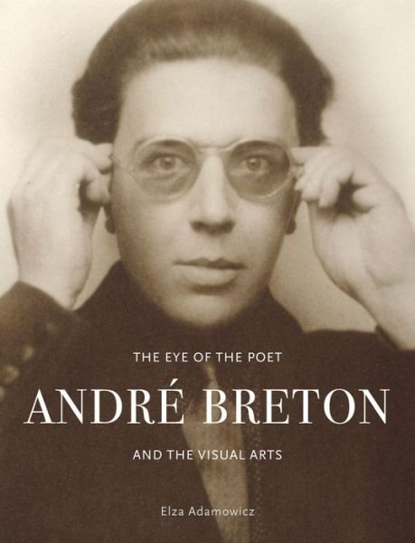 The Eye of the Poet: Andre Breton and the Visual Arts - Elza Adamowicz - Livres - Reaktion Books - 9781789145311 - 13 juin 2022