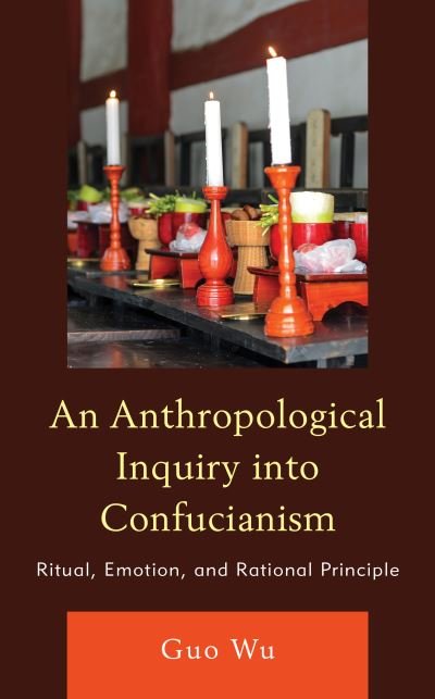 Cover for Guo Wu · An Anthropological Inquiry into Confucianism: Ritual, Emotion, and Rational Principle (Hardcover Book) (2021)