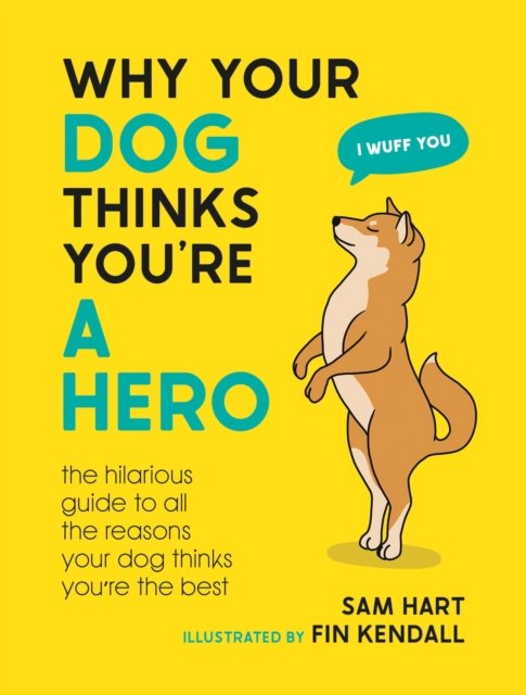 Cover for Sam Hart · Why Your Dog Thinks You're a Hero: The Hilarious Guide to All the Reasons Your Dog Thinks You're the Best (Gebundenes Buch) (2023)