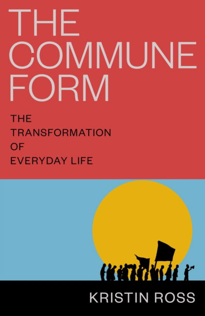 Kristin Ross · The Commune Form: The Transformation of Everyday Life (Paperback Book) (2024)