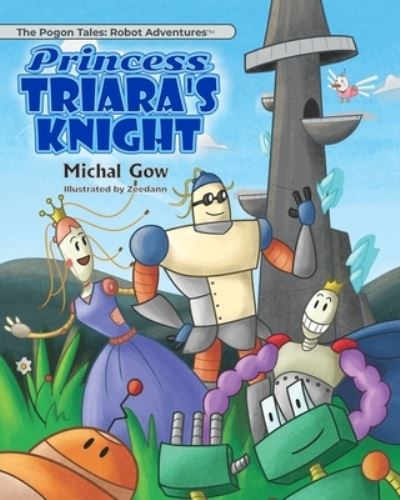 Princess Triara's Knight - The Pogon Tales: Robot Adventures (TM) - Michal Gow - Książki - Taghta Publishing - 9781838182311 - 12 września 2020