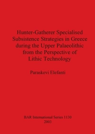 Cover for Paraskevi Elefanti · Hunter-Gatherer Specialised Subsistence Strategies in Greece During the Upper Palaeolithic from the Perspective of Lithic Technology (Hardcover Book) (2003)