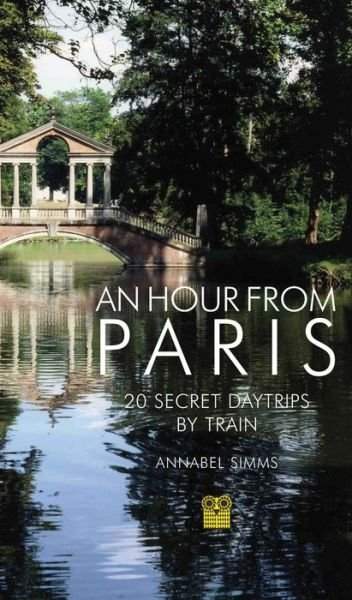 Cover for Annabel Simms · An Hour from Paris: 20 Secret Daytrips by Train - Secret Daytrips (Paperback Book) [3 Revised edition] (2017)