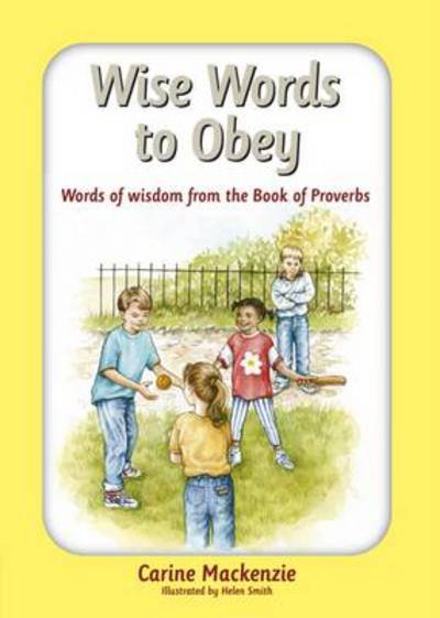Wise Words to Obey: Words of wisdom from the book of Proverbs - Carine MacKenzie - Books - Christian Focus Publications Ltd - 9781845504311 - March 20, 2009