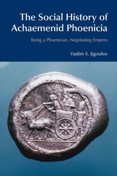 Cover for Vadim S. Jigoulov · The Social History of Achaemenid Phoenicia: Being a Phoenician, Negotiating Empires - BibleWorld (Hardcover Book) (2014)