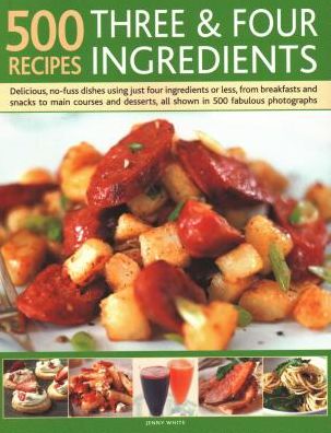 Cover for Jenny White · 500 Recipes: Three and Four Ingredients: Delicious, no-fuss dishes using just four ingredients or less, from breakfast and snacks to main courses and desserts, all shown in 500 fabulous photographs (Paperback Book) (2018)