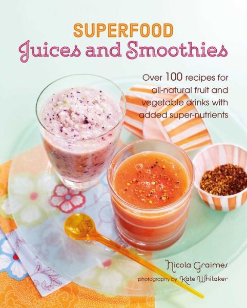 Superfood Juices and Smoothies: Over 100 Recipes for All-Natural Fruit and Vegetable Drinks with Added Super-Nutrients - Nicola Graimes - Livros - Ryland, Peters & Small Ltd - 9781849759311 - 13 de fevereiro de 2018