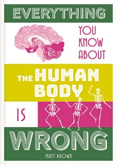 Cover for Matt Brown · Everything You Know About the Human Body is Wrong (Inbunden Bok) (2018)