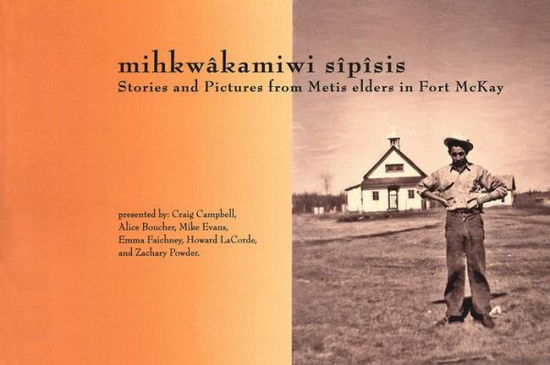 Cover for Craig Campbell · Mihkwakamiwi Sipisis: Stories and Pictures from Metis Elders in Fort Mckay - Solstice Series (Paperback Book) (2005)