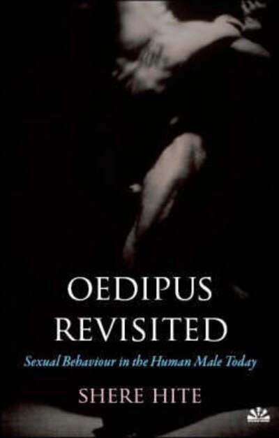 Oedipus Revisited: Sexual Behaviour in the Human Male Today - Shere Hite - Livres - Arcadia Books - 9781905147311 - 2 juin 2007