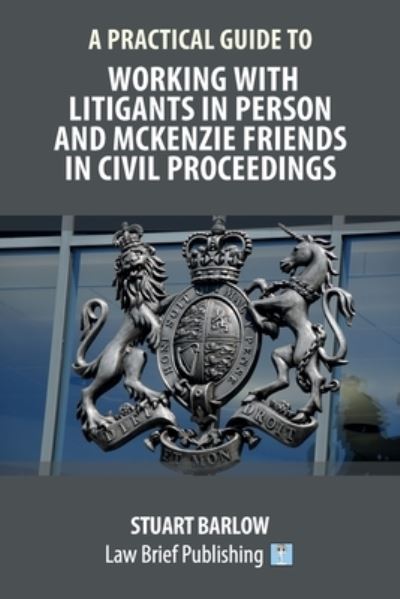 Cover for Stuart Barlow · A Practical Guide to Working With Litigants in Person and McKenzie Friends in Civil Proceedings (Paperback Book) (2020)