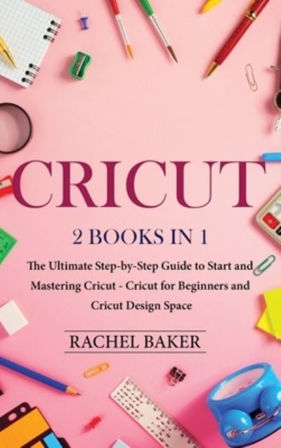 Cover for Rachel Baker · Cricut: 2 books in 1: The Ultimate Step-by-Step Guide to Start and Mastering Cricut - Cricut (Gebundenes Buch) (2020)