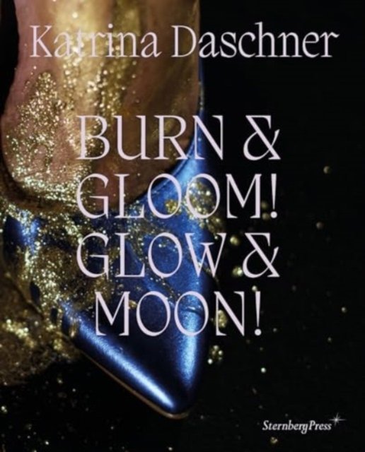 Cover for Katrina Daschner : BURN &amp; GLOOM! GLOW &amp; MOON! (Hardcover Book) (2023)