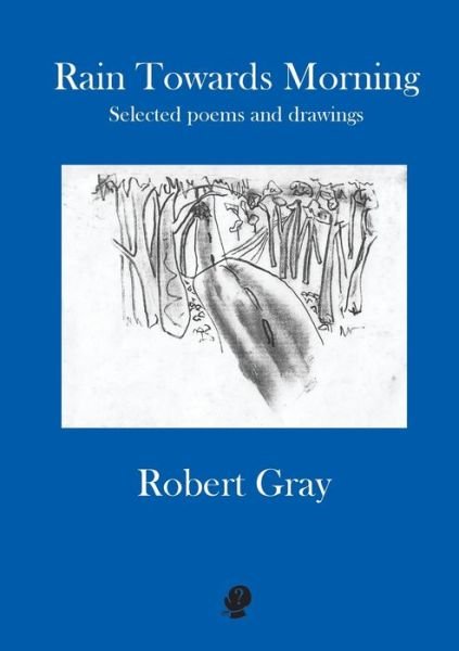Rain Towards Morning: Selected Poems - Robert Gray - Books - Puncher and Wattmann - 9781922571311 - May 4, 2022