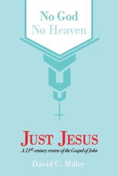 Cover for David C Miller · No God, No Heaven, Just Jesus (Pocketbok) (2017)
