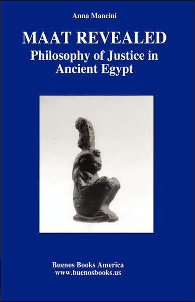 Maat Revealed, Philosophy of Justice in Ancient Egypt - Anna Mancini - Książki - BUENOS BOOKS AMERICA LLC - 9781932848311 - 1 marca 2007