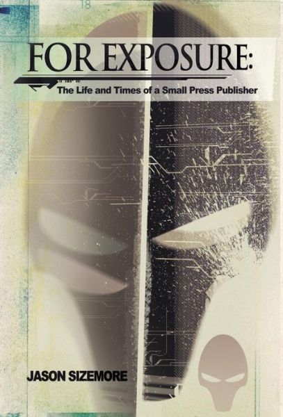 For Exposure: the Life and Times of a Small Press Publisher - Jason B Sizemore - Books - Apex Publications - 9781937009311 - May 29, 2015