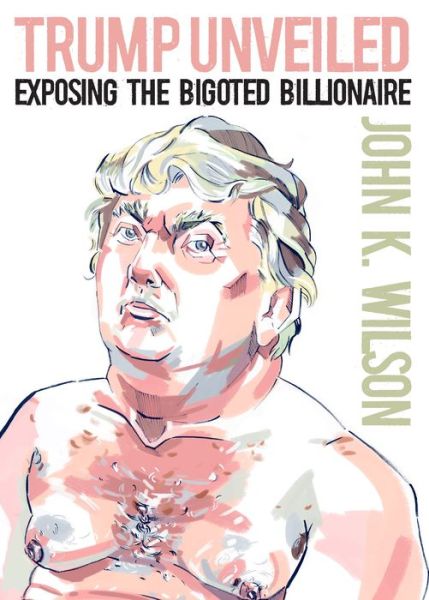 Cover for John K. Wilson · Trump unveiled (Book) (2016)