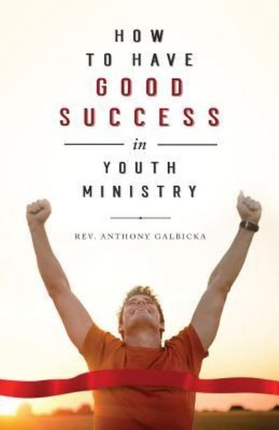 Cover for Anthony Galbicka · How to Have Good Success in Youth Ministry (Paperback Book) (2017)
