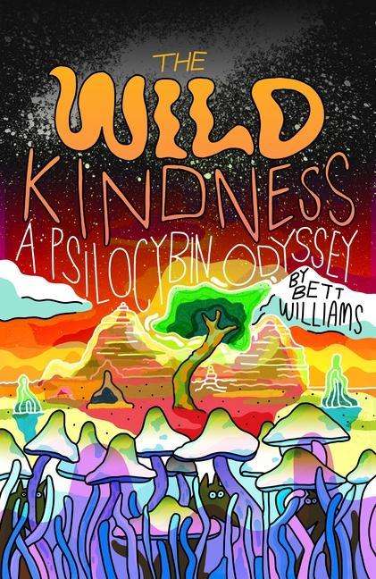 Cover for Bett Williams · The Wild Kindness: A Psilocybin Odyssey (Paperback Book) (2020)