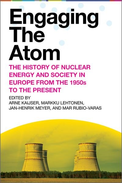 Cover for Kaijser  Lehtonen  M · Engaging the Atom: The History of Nuclear Energy and Society in Europe from the 1950s to the Present - Energy and Society (Hardcover Book) (2021)