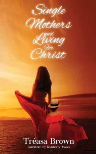 Single Mothers And Living For Christ - Treasa Brown - Książki - Rejoice Essential Publishing - 9781952312311 - 4 sierpnia 2020