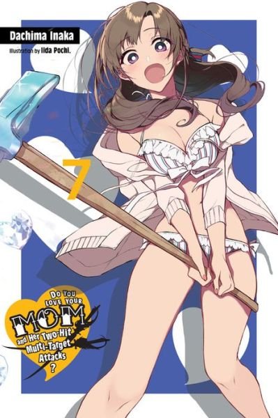 Cover for Dachima Inaka · Do You Love Your Mom and Her Two-Hit Multi-Target Attacks?, Vol. 7 (light novel) - LOVE MOM &amp; 2 HIT MULTI TARGET ATTACKS LIGHT NOVEL SC (Taschenbuch) (2020)