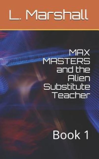 MAX MASTERS and the Alien Substitute Teacher - Marshall - Boeken - Independently Published - 9781980610311 - 6 september 2018