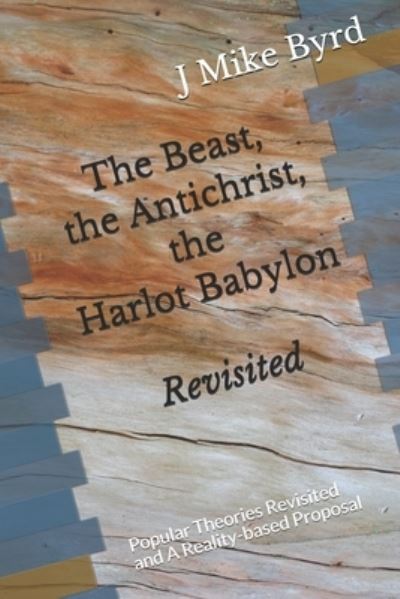 Cover for J Mike Byrd · The Beast, the Antichrist, the Harlot Babylon Revisited (Paperback Book) (2018)