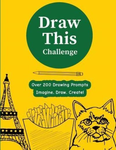 Draw This Challenge Vol 1 - P2g Publishing - Books - Createspace Independent Publishing Platf - 9781985826311 - February 28, 2018