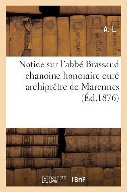 Cover for A L · Notice Sur L'abbe Brassaud Chanoine Honoraire Cure Archipretre De Marennes (Paperback Bog) (2015)