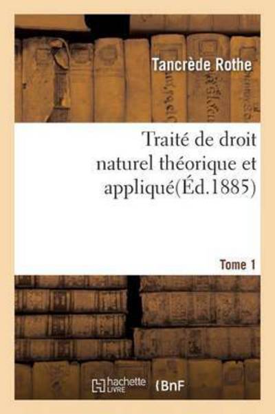 Cover for Rothe · Traite de Droit Naturel Theorique Et Applique Par Tancrede Rothe T01 - Sciences Sociales (Paperback Book) (2017)