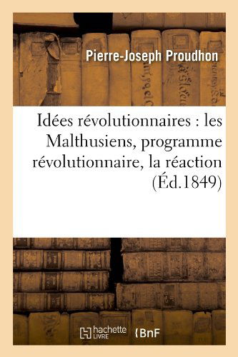 Idees Revolutionnaires: Les Malthusiens, Programme Revolutionnaire, La Reaction (Ed.1849) (French Edition) - Pierre-joseph Proudhon - Books - HACHETTE LIVRE-BNF - 9782012673311 - June 1, 2012