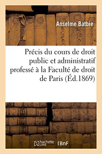 Anselme Batbie · Precis Du Cours de Droit Public Et Administratif Professe A La Faculte de Droit de Paris. 3e Edition - Sciences Sociales (Paperback Bog) [French edition] (2014)