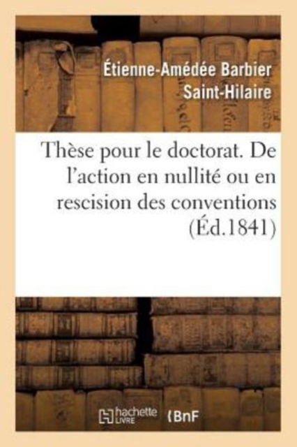 Cover for Étienne-Amédée Barbier Saint-Hilaire · These de Doctorat. de l'Action En Nullite Ou En Rescision Des Conventions (Paperback Book) (2017)