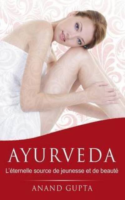 Cover for Anand Gupta · Ayurveda: L'eternelle source de jeunesse et de beaute (Paperback Book) (2015)