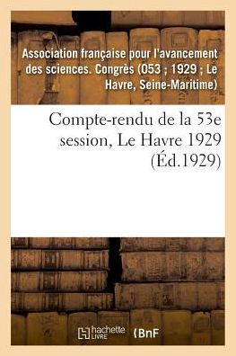 Cover for Association Francaise Pour l'Avancement Des Sciences Congres (53 1929 Le Havre · Compte-Rendu de la 53e Session, Le Havre 1929 (Paperback Book) (2018)