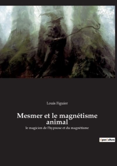 Cover for Louis Figuier · Mesmer et le magnetisme animal : le magicien de l'hypnose et du magnetisme (Taschenbuch) (2022)