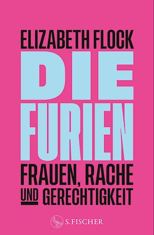 Die Furien – Frauen, Rache und Gerechtigkeit - Elizabeth Flock - Kirjat - S. FISCHER - 9783103976311 - keskiviikko 30. lokakuuta 2024